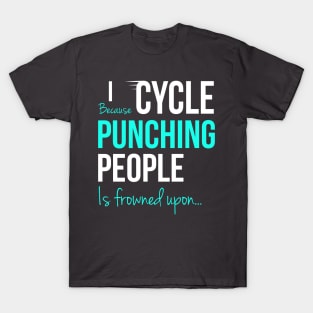I Cycle Because Punching People Is Frowned Upon T-Shirt